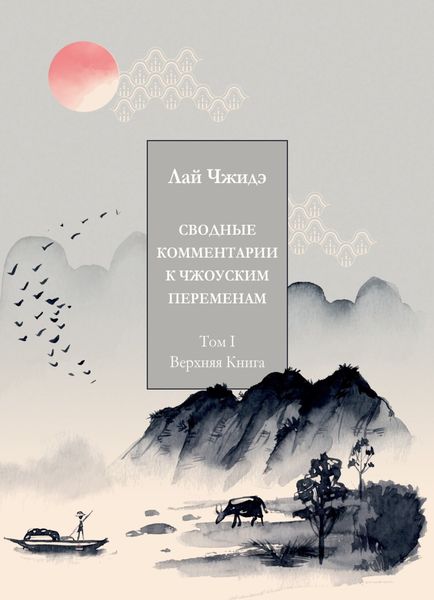 Обложка книги  «Сводные комментарии к «Чжоуским Переменам». Том I. Верхняя книга»