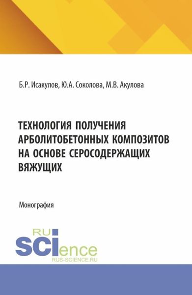 Обложка книги  «Технология получения арболитобетонных композитов на основе серосодержащих вяжущих. (Аспирантура, Бакалавриат, Магистратура). Монография.»
