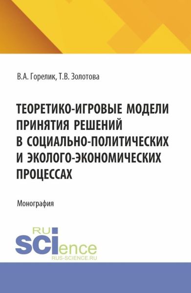 Обложка книги  «Теоретико-игровые модели принятия решений в социально-политических и эколого-экономических процессах. (Аспирантура, Бакалавриат, Магистратура). Монография.»