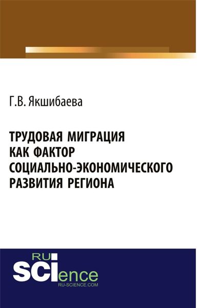 Обложка книги  «Трудовая миграция как фактор социально-экономического развития региона. (Аспирантура, Бакалавриат, Магистратура, Специалитет). Монография.»