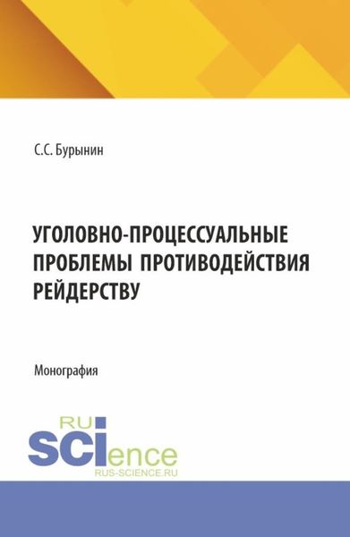 Обложка книги  «Уголовно-процессуальные проблемы противодействия рейдерству. (Аспирантура, Бакалавриат, Магистратура, Специалитет). Монография.»