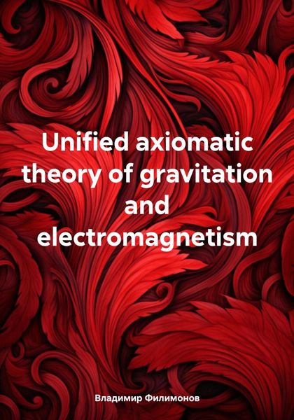 Обложка книги  «Unified axiomatic theory of gravitation and electromagnetism»