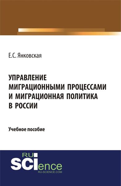 Обложка книги  «Управление миграционными процессами и миграционная политика в России. (Аспирантура, Магистратура). Учебное пособие.»