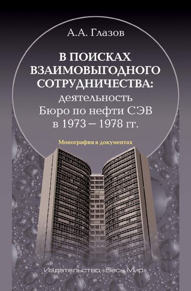 Обложка книги  «В поисках взаимовыгодного сотрудничества. Деятельность Бюро по нефти СЭВ в 1973-1978 гг.»