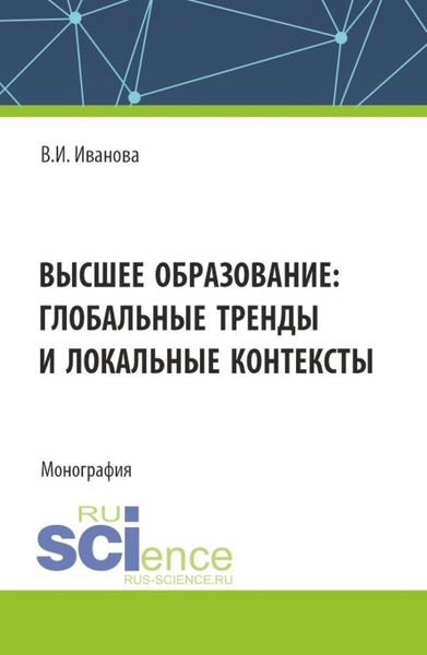 Обложка книги  «Высшее образование: глобальные тренды и локальные контексты. (Аспирантура, Бакалавриат, Магистратура). Монография.»