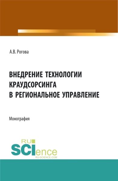 Обложка книги  «Внедрение технологии краудсорсинга в региональное управление. (Аспирантура, Бакалавриат, Магистратура). Монография.»
