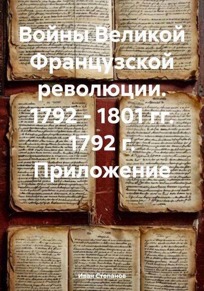 Обложка книги  «Войны Великой Французской революции. 1792 – 1801 гг. 1792 г. Приложение»