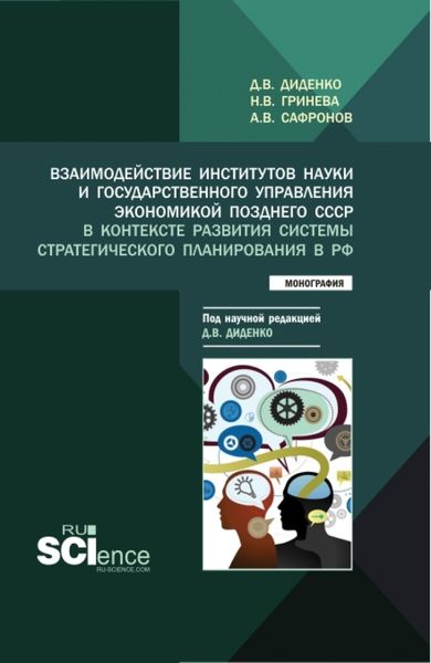 Обложка книги  «Взаимодействие институтов науки и государственного управления экономикой позднего СССР в контексте развития системы стратегического планирования в РФ. (Аспирантура, Бакалавриат, Магистратура). Монография.»