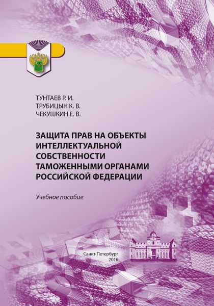 Обложка книги  «Защита прав на объекты интеллектуальной собственности таможенными органами Российской Федерации»