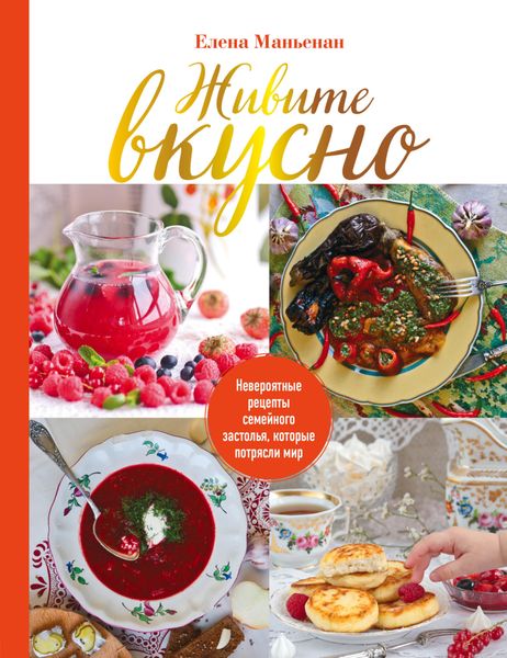 Обложка книги  «Живите вкусно. Невероятные рецепты семейного застолья, которые потрясли мир»