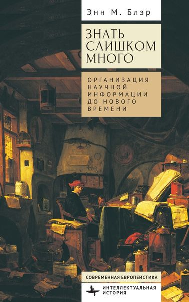 Обложка книги  «Знать слишком много. Организация научной информации до Нового времени»