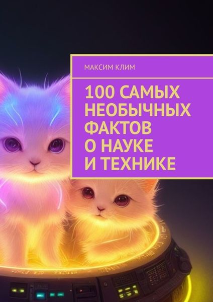 Обложка книги  «100 самых необычных фактов о науке и технике»