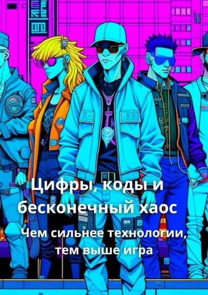 Обложка книги  «Цифры, коды, и бесконечный хаос. Чем сильнее технологии, тем выше игра»