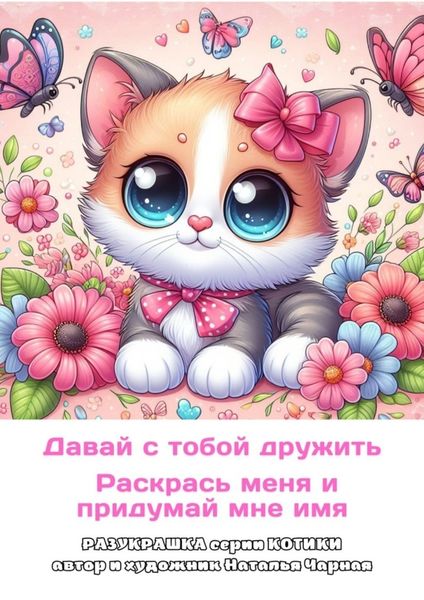Обложка книги  «Давай с тобой дружить. Раскрась меня и придумай мне имя. Разукрашка. Серия «Котики»»