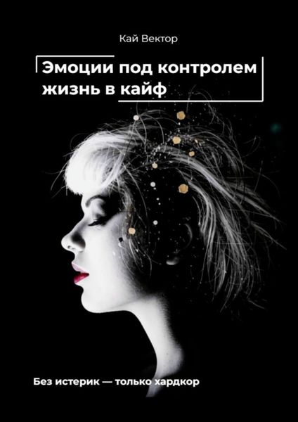 Обложка книги  «Эмоции под контролем – жизнь в кайф. Чем круче EQ – тем проще забивать на хейтеров и жить как хочешь»