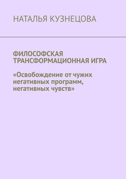 Обложка книги  «Философская трансформационная игра. Освобождение от чужих негативных программ, негативных чувств»