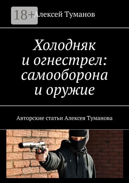 Обложка книги  «Холодняк и огнестрел: самооборона и оружие. Авторские статьи Алексея Туманова»