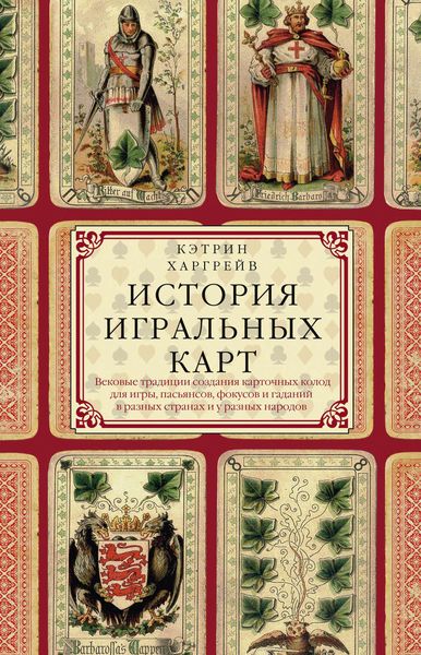 Обложка книги  «История игральных карт. Вековые традиции создания карточных колод для игры, пасьянсов, фокусов и гаданий в разных странах и у разных народов»