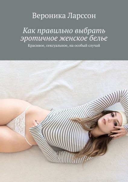 Обложка книги  «Как правильно выбрать эротичное женское белье. Красивое, сексуальное, на особый случай»