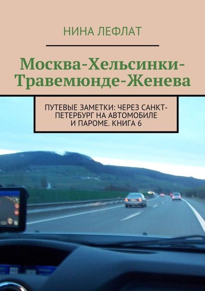 Обложка книги  «Москва – Хельсинки – Травемюнде – Женева. Путевые заметки: через Санкт-Петербург на автомобиле и пароме. Книга 6»