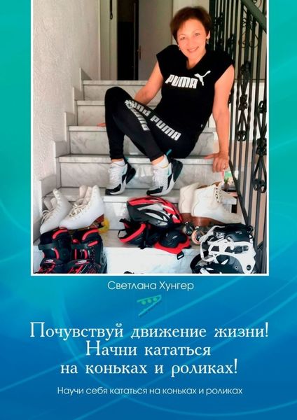 Обложка книги  «Почувствуй движение жизни! Начни кататься на коньках и роликах!»
