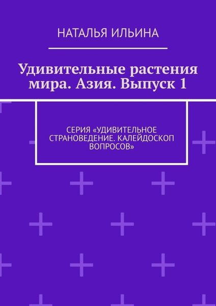 Обложка книги  «Удивительные растения мира. Азия. Выпуск 1. Серия «Удивительное страноведение. Калейдоскоп вопросов»»