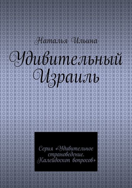 Обложка книги  «Удивительный Израиль. Серия «Удивительное страноведение. Калейдоскоп вопросов»»