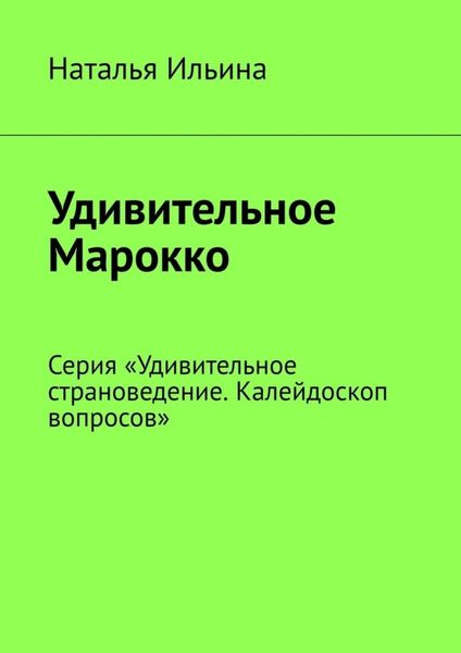Обложка книги  «Удивительное Марокко. Серия «Удивительное страноведение. Калейдоскоп вопросов»»