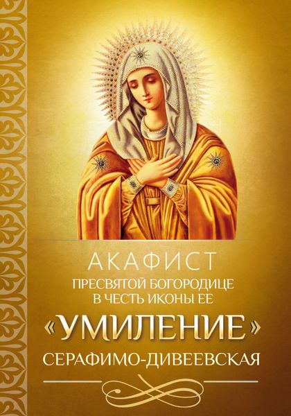 Обложка книги  «Акафист Пресвятой Богородице в честь иконы Ее «Умиление» Серафимо-Дивеевская»