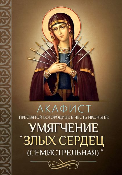 Обложка книги  «Акафист Пресвятой Богородице в честь иконы Ее «Умягчение злых сердец» («Семистрельная»)»
