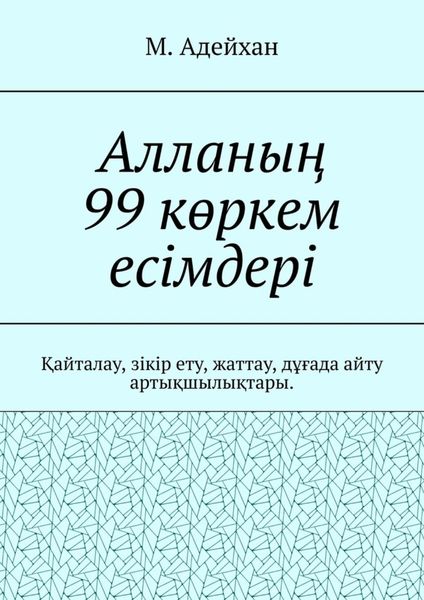 Обложка книги  «Алланың 99 көркем есімдері. Қайталау, зікір ету, жаттау, дұғада айту артықшылықтары»