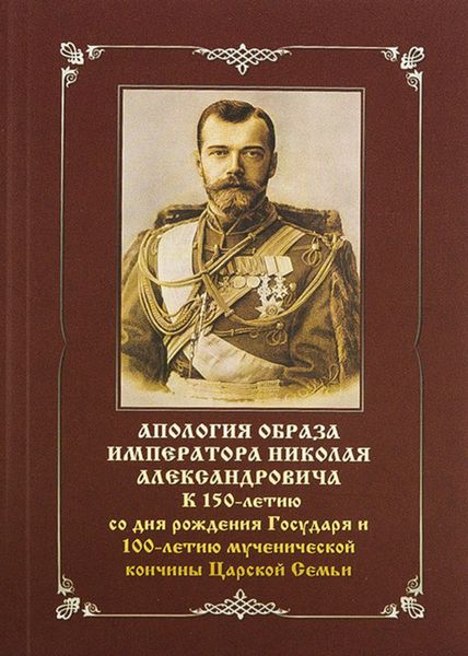 Обложка книги  «Апология образа императора Николая Александровича. К 150-летию со дня рождения Государя и 100-летию мученической кончины Царской Семьи»