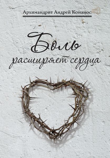 Обложка книги  «Боль расширяет сердца. Беседы о скорбях и болезнях»