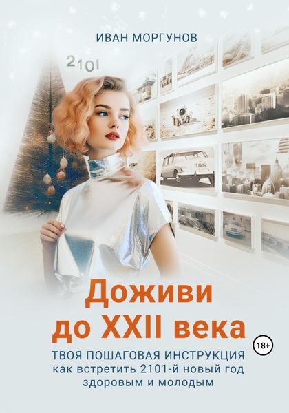 Обложка книги  «Доживи до XXII века. Твоя пошаговая инструкция как встретить 2101-й новый год здоровым и молодым»