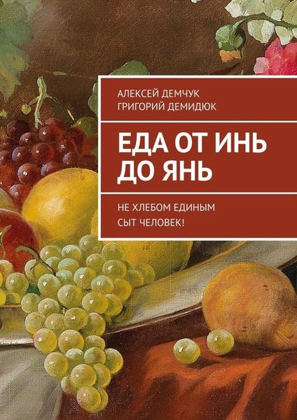Обложка книги  «Еда от Инь до Янь. Не хлебом единым сыт человек!»