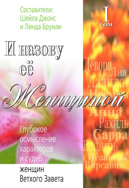 Обложка книги  «И назову ее Женщиной. Глубокое осмысление характеров и судеб женщин Ветхого Завета. Том I»