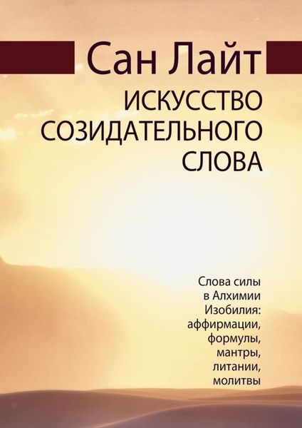 Обложка книги  «Искусство созидательного слова. Слова силы в Алхимии Изобилия: аффирмации, формулы, мантры, литании, молитвы»