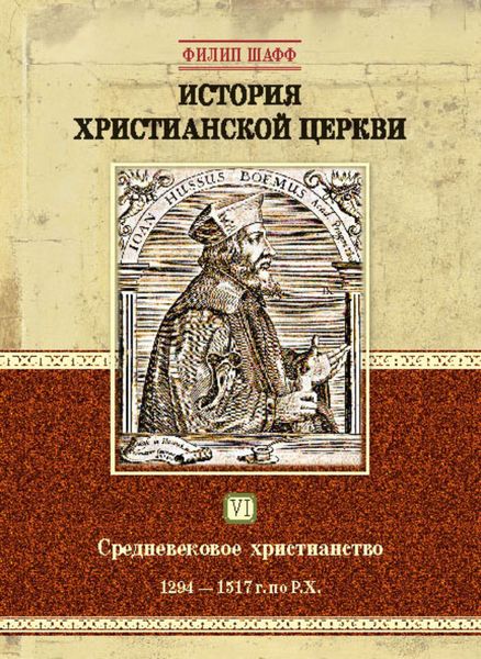 Обложка книги  «История христианской церкви. Том VI. Средневековое христианство. От Бонифация VIII до протестантской Реформации. 1294-1517 г. по Р. Х.»