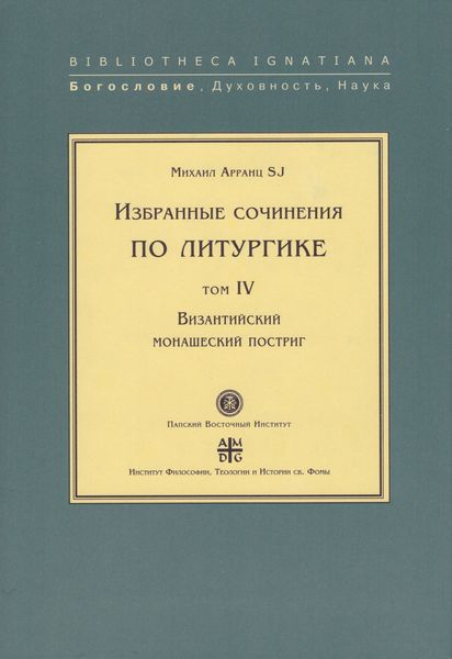 Обложка книги  «Избранные сочинения по литургике. Том IV. Византийский монашеский постриг»