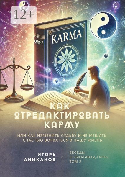 Обложка книги  «Как отредактировать карму. Или как изменить судьбу и не мешать счастью ворваться в нашу жизнь. Беседы о «Бхагавад-гите». Том 2»
