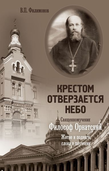 Обложка книги  «Крестом отверзается небо. Священномученик Философ Орнатский. Житие и подвиги, слова и поучения»