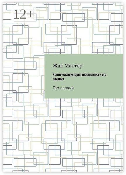 Обложка книги  «Критическая история гностицизма и его влияния. Том первый»