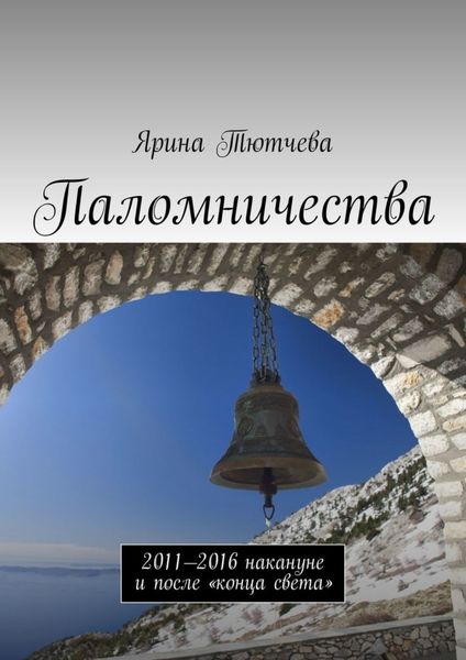 Обложка книги  «Паломничества. 2011—2016 накануне и после «конца света»»