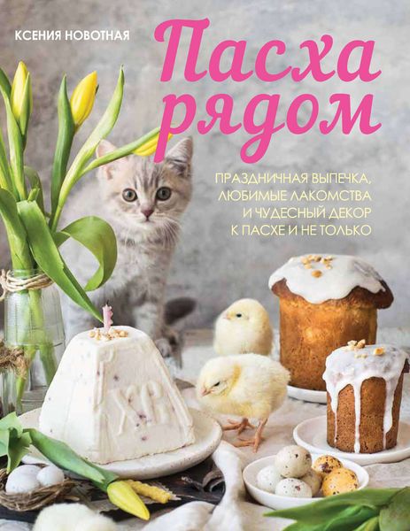 Обложка книги  «Пасха рядом. Праздничная выпечка, любимые лакомства и праздничный декор к Пасхе и не только»