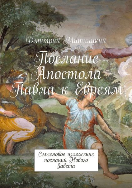 Обложка книги  «Послание Апостола Павла к Евреям. Смысловое изложение посланий Нового Завета»