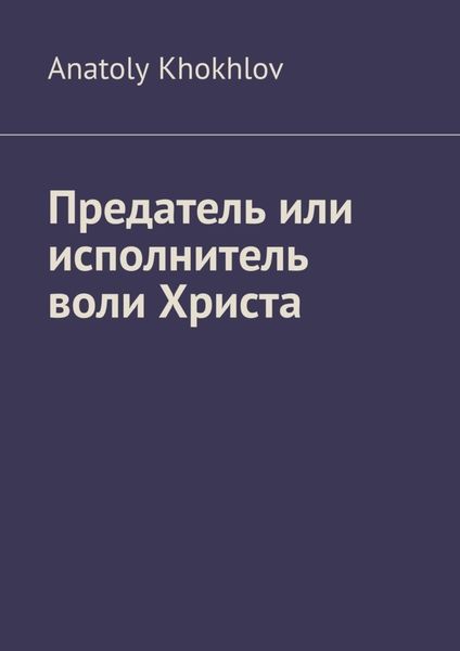 Обложка книги  «Предатель или исполнитель воли Христа»