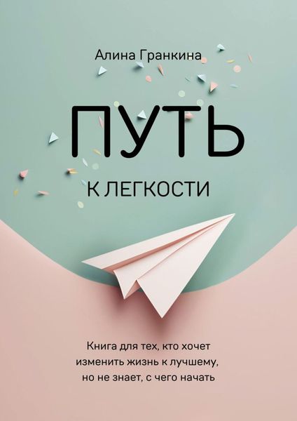 Обложка книги  «Путь к легкости. Книга для тех, кто хочет изменить жизнь к лучшему, но не знает, с чего начать»