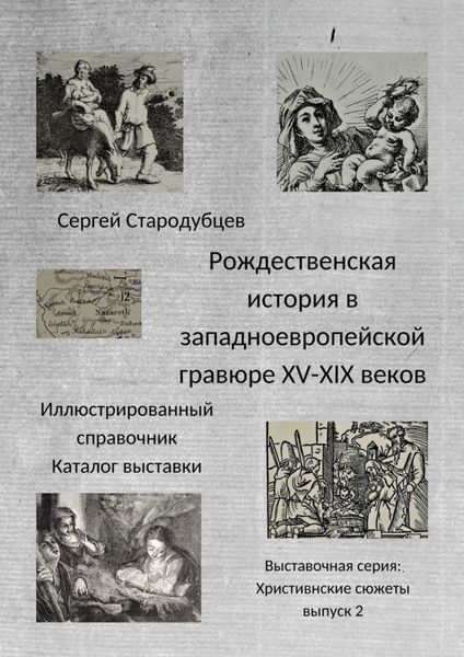 Обложка книги  «Рождественская история в западноевропейской гравюре XV – XIX веков. Иллюстрированный справочник. Каталог выставки. Выставочная серия «Христианские сюжеты». Выпуск 2»