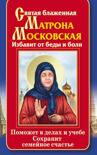 Обложка книги  «Святая блаженная Матрона Московская. Избавит от беды и боли. Поможет в делах и учебе. Сохранит семейное счастье»