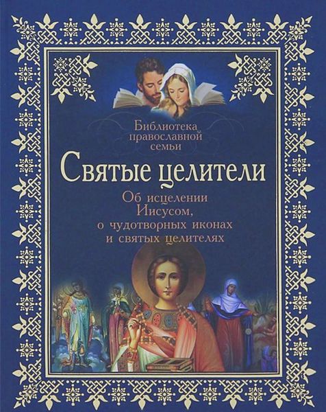 Обложка книги  «Святые целители. Об исцелениях Иисусом Христом, о чудотворных иконах и святых целителях»